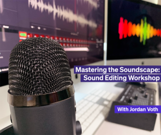 Mastering the Soundscape: Sound Editing Workshop with Jordan Voth